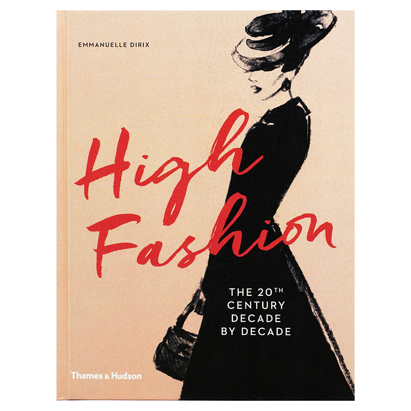 Книга про высокую моду XX века High Fashion The 20th Century Decade by Decade Dirix Emmanuelle  в Воронеже | Loft Concept 